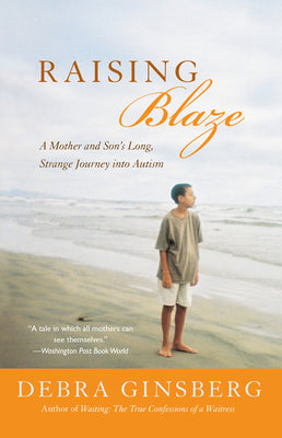 Raising Blaze: A Mother and Son's Long, Strange Journey into Autism