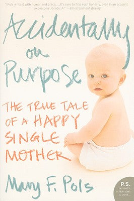 Accidentally on Purpose: The True Tale of a Happy Single Mother