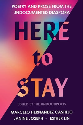 Here to Stay: Poetry and Prose from the Undocumented Diaspora