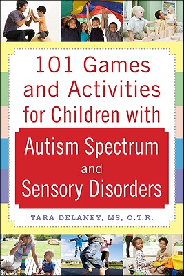 101 Games and Activities for Children With Autism, Aspergers and Sensory Processing Disorders