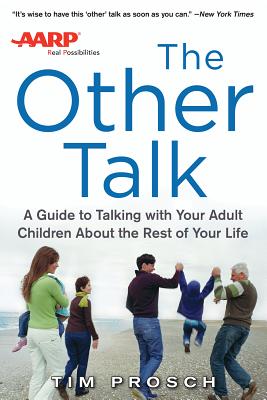 AARP The Other Talk: A Guide to Talking with Your Adult Children about the Rest of Your Life: A Guide to Talking with Your Adult Children about the Rest of Your Life