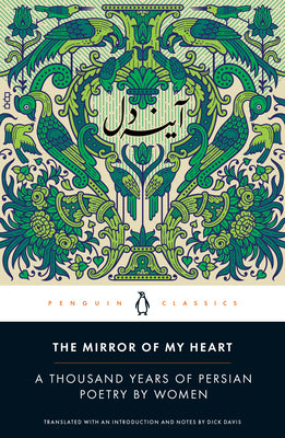 The Mirror of My Heart: A Thousand Years of Persian Poetry by Women