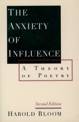 The Anxiety of Influence: A Theory of Poetry