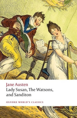 Lady Susan, The Watsons, and Sanditon: Unfinished Fictions and Other Writings (Oxford World's Classics)