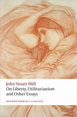 On Liberty, Utilitarianism and Other Essays (Oxford World's Classics)