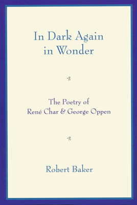 In Dark Again in Wonder: The Poetry of Ren Char and George Oppen