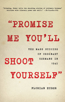 "Promise Me You'll Shoot Yourself": The Mass Suicide of Ordinary Germans in 1945