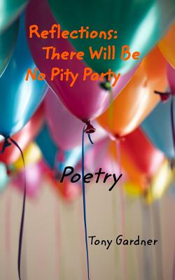 Reflections: There Will Be No Pity Party: Poetry