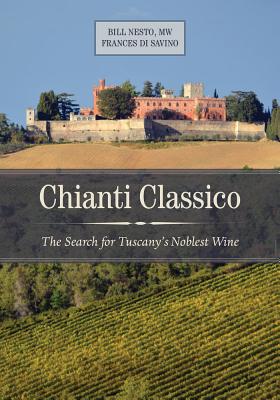 Chianti Classico: The Search for Tuscanys Noblest Wine