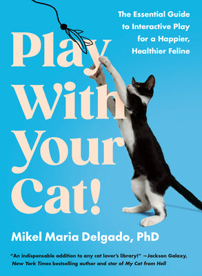 Play With Your Cat!: The Essential Guide to Interactive Play for a Happier, Healthier Feline