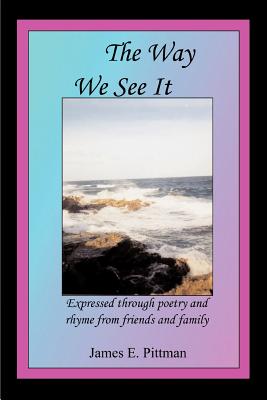 The Way We See It: Expressed through poetry and rhyme from friends and family