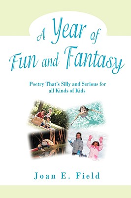 A Year of Fun and Fantasy: Poetry Thats Silly and Serious for all Kinds of Kids