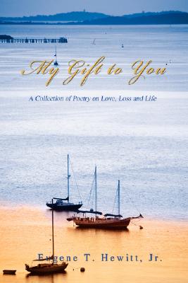 My Gift To You: A Collection of Poetry on Love, Loss and Life