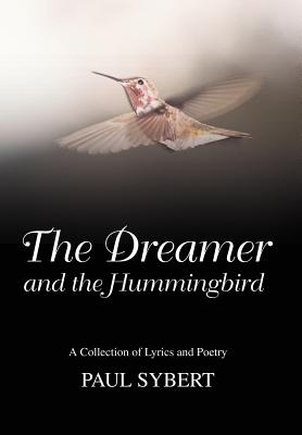 The Dreamer and the Hummingbird: A Collection of Lyrics and Poetry