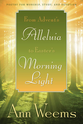 From Advent's Alleluia to Easter's Morning Light: Poetry for Worship, Study, and Devotion