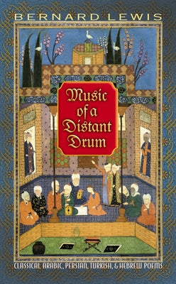 Music of a Distant Drum: Classical Arabic, Persian, Turkish, and Hebrew Poems