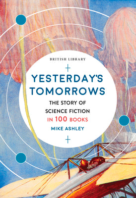 Yesterday's Tomorrows: The Story of Science Fiction in 100 Books