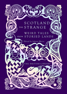 Scotland the Strange: Weird Tales from Storied Lands (British Library Hardback Classics)