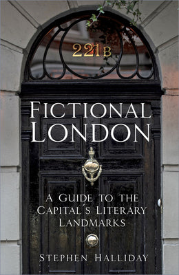 Fictional London: A Guide to the Capitals Literary Landmarks