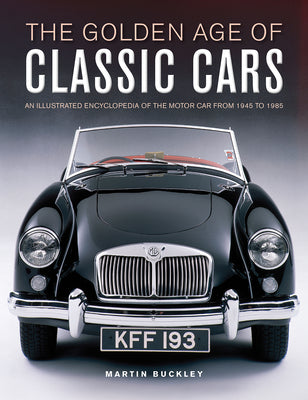 The Golden Age of Classic Cars: An Illustrated Encyclopedia of the Motor Car from 1945 to 1985