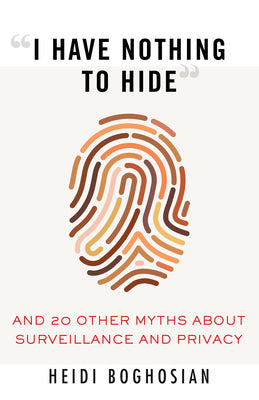 "I Have Nothing to Hide": And 20 Other Myths About Surveillance and Privacy (Myths Made in America)