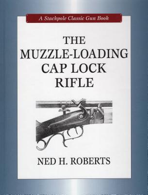 The Muzzle-Loading Cap Lock Rifle (Stackpole Classic Gun Books)