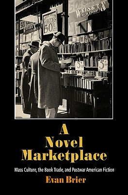 A Novel Marketplace: Mass Culture, the Book Trade, and Postwar American Fiction