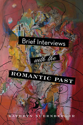 Brief Interviews with the Romantic Past (The Journal Non/Fiction Prize)