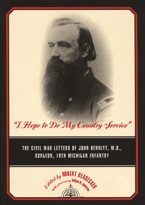 "I Hope to Do My Country Service": The Civil War Letters of John Bennitt, M.d., Surgeon, 19th Michigan Infantry (Great Lakes Books)