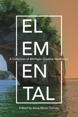 Elemental: A Collection of Michigan Creative Nonfiction (Made in Michigan Writer Series)