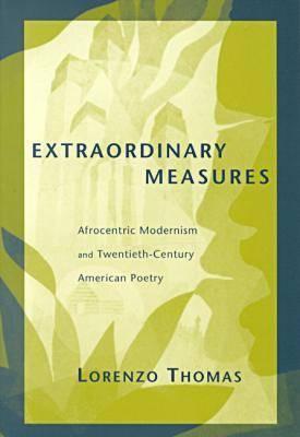 Extraordinary Measures: Afrocentric Modernism and 20th-Century American Poetry (Modern and Contemporary Poetics)