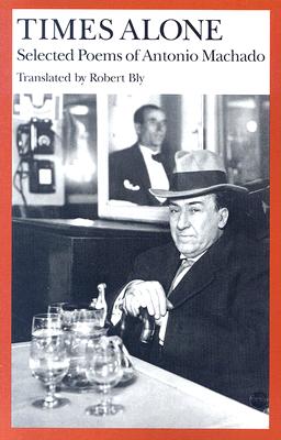 Times Alone: Selected Poems of Antonio Machado (Wesleyan Poetry in Translation)