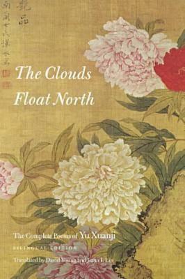 The Clouds Float North: The Complete Poems of Yu Xuanji (Wesleyan Poetry Series)