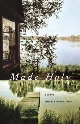 Made Holy: Essays (Crux: The Georgia Series in Literary Nonfiction Ser.)