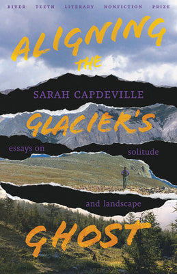 Aligning the Glacier's Ghost: Essays on Solitude and Landscape (River Teeth Literary Nonfiction Prize)