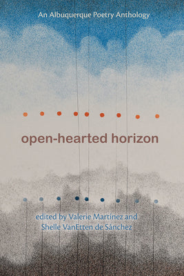 Open-Hearted Horizon: An Albuquerque Poetry Anthology (The Albuquerque Poet Laureate Series)