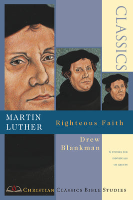 Martin Luther: Righteous Faith (Christian Classics Bible Studies)