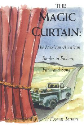 The Magic Curtain: The Mexican-American Border in Fiction, Film, and Song