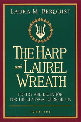 The Harp and Laurel Wreath: Poetry and Dictation for the Classical Curriculum