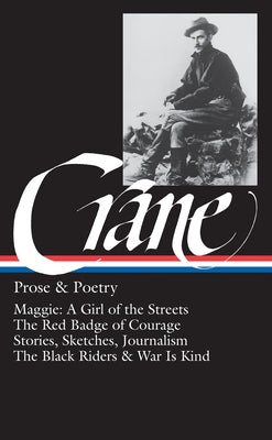 Stephen Crane : Prose and Poetry : Maggie, A Girl of the Streets / The Red Badge of Courage / Stories, Sketches, Journalism / The Black Riders / War Is Kind (Library of America)