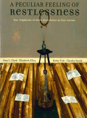 A Peculiar Feeling of Restlessness: Four Chapbooks of Short Short Fiction by Four Women