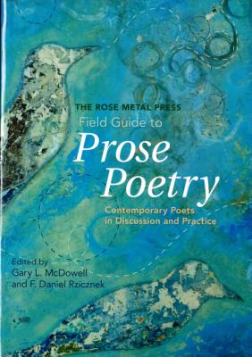 The Rose Metal Press Field Guide to Prose Poetry: Contemporary Poets in Discussion and Practice