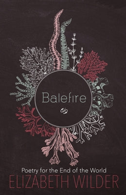 Balefire: Poetry for the End of the World (Poetry by Elizabeth Wilder)