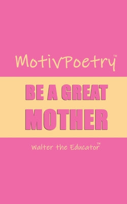 MotivPoetry: Be a Great Mother (Motivpoetry Book)