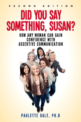 "Did You Say Something, Susan?: How Any Woman Can Gain Confidence with Assertive Communication