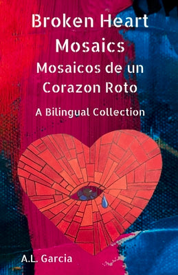 Broken Heart Mosaics / Mosaicos de un Corazon Roto: A bilingual poetry collection