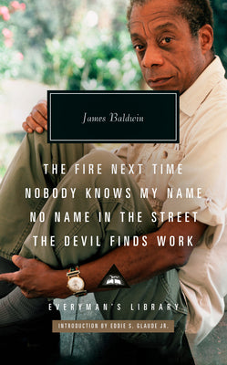 The Fire Next Time; Nobody Knows My Name; No Name in the Street; The Devil Finds Work: Introduction by Eddie S. Glaude Jr. (Everyman's Library Contemporary Classics Series)