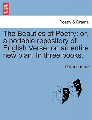 The Beauties of Poetry: Or, a Portable Repository of English Verse, on an Entire New Plan. in Three Books.