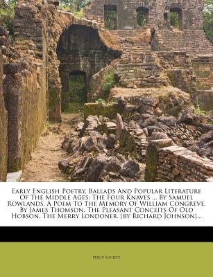 Early English Poetry, Ballads and Popular Literature of the Middle Ages: The Four Knaves ... by Samuel Rowlands. a Poem to the Memory of William ... the Merry Londoner. [By Richard Johnson]...