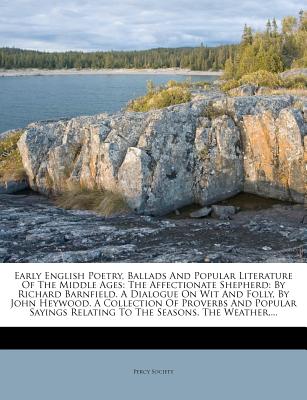 Early English Poetry, Ballads and Popular Literature of the Middle Ages: The Affectionate Shepherd: By Richard Barnfield. a Dialogue on Wit and Folly, ... Relating to the Seasons, the Weather, ...